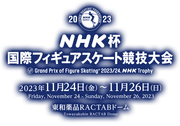 2023 NHK杯国際フィギュアスケート競技会 2023年 11月24日（金）〜 11月26日（日） 東和薬品RACTABドーム